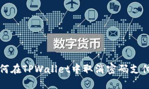 : 如何在TPWallet中取消密码支付设置