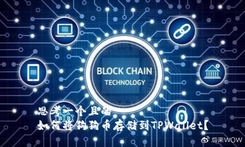 思考一个且的  
如何将狗狗币存储到TPWallet？