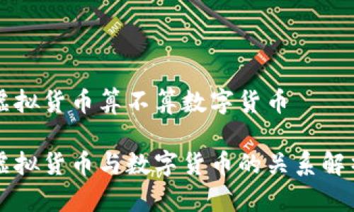 虚拟货币算不算数字货币

虚拟货币与数字货币的关系解析