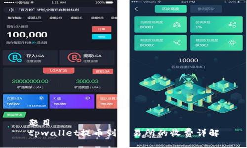 题目
tpwallet提币到交易所的收费详解