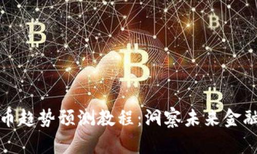 数字货币趋势预测教程：洞察未来金融的秘钥