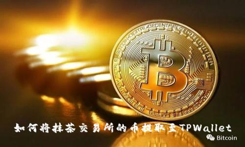 如何将抹茶交易所的币提取至TPWallet