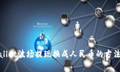 tpwallet波场提现换成人民币的方法详解